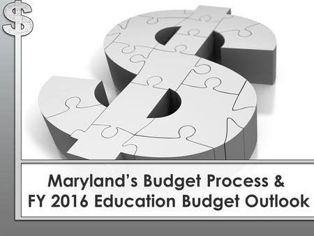 Maryland’s Budget Process & FY 2016 Education Budget Outlook.