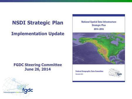 NSDI Strategic Plan Implementation Update FGDC Steering Committee June 26, 2014.