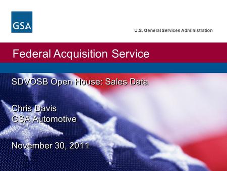 Federal Acquisition Service U.S. General Services Administration SDVOSB Open House: Sales Data Chris Davis GSA Automotive November 30, 2011 SDVOSB Open.