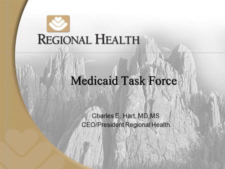 Medicaid Task Force Charles E. Hart, MD,MS CEO/President Regional Health.