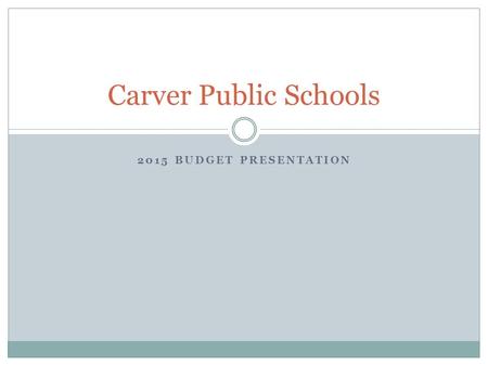 2015 BUDGET PRESENTATION Carver Public Schools. Level Service Budget Each year we prepare a LEVEL SERVICE budget to begin the budget process. This means.