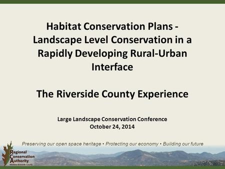 Preserving our open space heritage Protecting our economy Building our future Habitat Conservation Plans - Landscape Level Conservation in a Rapidly Developing.