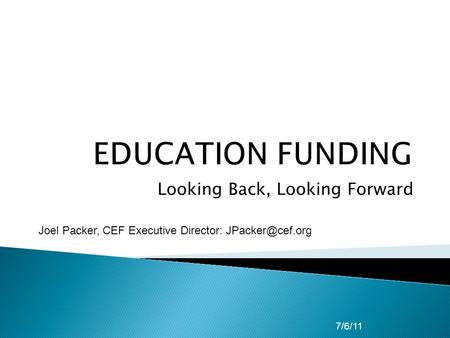 Looking Back, Looking Forward 7/6/11 Joel Packer, CEF Executive Director: