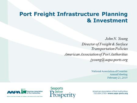 1 Port Freight Infrastructure Planning & Investment John N. Young Director of Freight & Surface Transportation Policies American Association of Port Authorities.