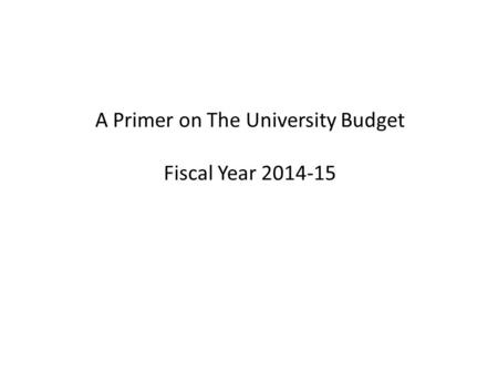 A Primer on The University Budget Fiscal Year 2014-15.