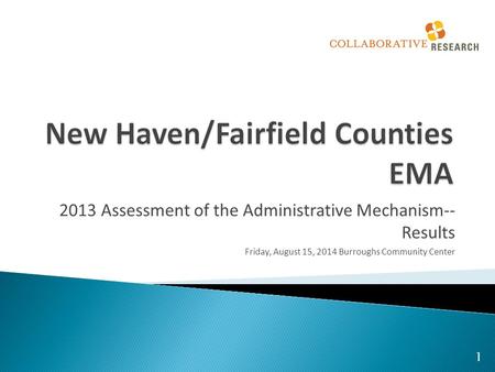 2013 Assessment of the Administrative Mechanism-- Results Friday, August 15, 2014 Burroughs Community Center 1.