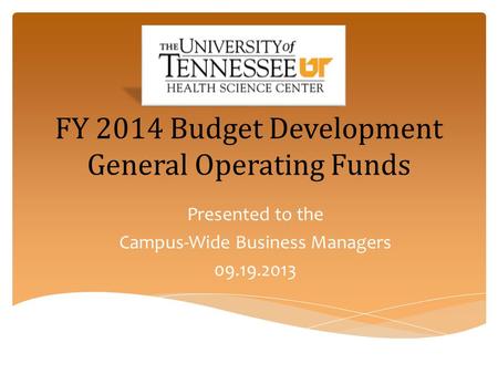 FY 2014 Budget Development General Operating Funds Presented to the Campus-Wide Business Managers 09.19.2013.