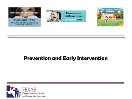 Prevention and Early Intervention. PEI’s Function and Purpose Texas Family Code Sec. 265.002. PREVENTION AND EARLY INTERVENTION SERVICES DIVISION. Prevention.