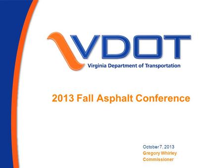 October 7, 2013 Gregory Whirley Commissioner 2013 Fall Asphalt Conference.