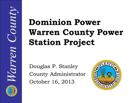 Warren County Dominion Power Warren County Power Station Project Douglas P. Stanley County Administrator October 16, 2013.