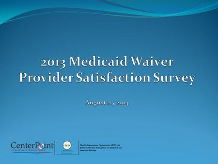 Provider Survey Overview Survey is annual CMS requirement DMA administered 2013 survey Link to electronic survey emailed to Providers Survey initiated.