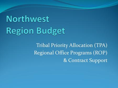 Tribal Priority Allocation (TPA) Regional Office Programs (ROP) & Contract Support.
