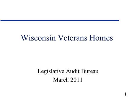 1 Wisconsin Veterans Homes Legislative Audit Bureau March 2011.