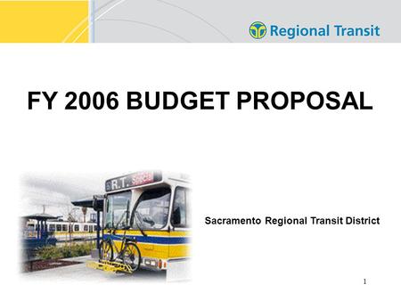 1 FY 2006 BUDGET PROPOSAL Sacramento Regional Transit District.