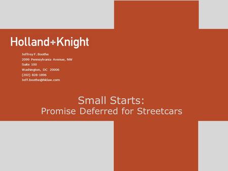 Small Starts: Promise Deferred for Streetcars Jeffrey F. Boothe 2099 Pennsylvania Avenue, NW Suite 100 Washington, DC 20006 (202) 828-1896