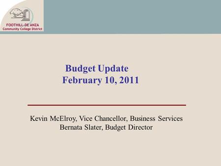 Budget Update February 10, 2011 Kevin McElroy, Vice Chancellor, Business Services Bernata Slater, Budget Director.
