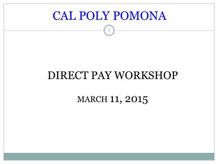 CAL POLY POMONA 1 DIRECT PAY WORKSHOP MARCH 11, 2015.