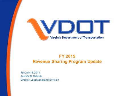 FY 2015 Revenue Sharing Program Update January 15, 2014 Jennifer B. Debruhl Director, Local Assistance Division.
