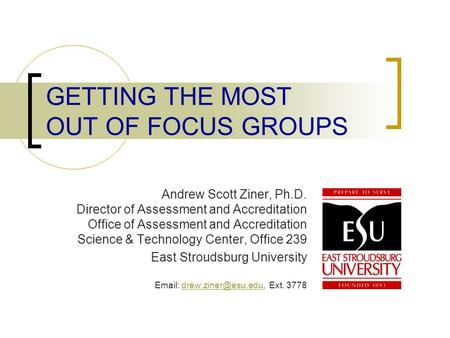 GETTING THE MOST OUT OF FOCUS GROUPS Andrew Scott Ziner, Ph.D. Director of Assessment and Accreditation Office of Assessment and Accreditation Science.