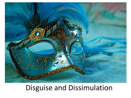 Disguise and Dissimulation. OR “How does Much Ado About Nothing fit into the course theme?”
