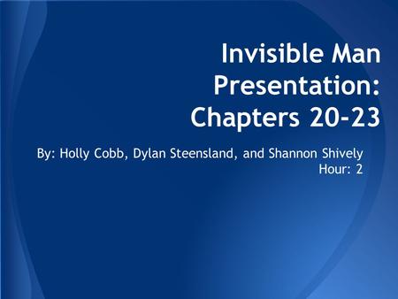 Invisible Man Presentation: Chapters 20-23 By: Holly Cobb, Dylan Steensland, and Shannon Shively Hour: 2.