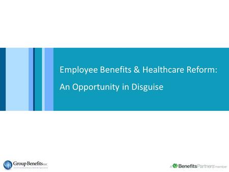 Employee Benefits & Healthcare Reform: An Opportunity in Disguise.
