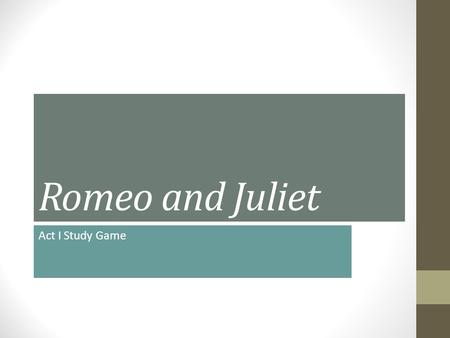 Romeo and Juliet Act I Study Game. disrupted In Shakespearean tragedies, order is.