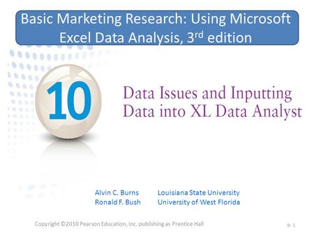 Copyright ©2010 Pearson Education, Inc. publishing as Prentice Hall 9- 1 Basic Marketing Research: Using Microsoft Excel Data Analysis, 3 rd edition Alvin.