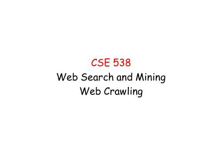 CSE 538 Web Search and Mining Web Crawling. Ch. 8: Web Crawling By Filippo Menczer Indiana University School of Informatics in Web Data Mining by Bing.