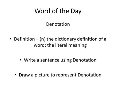 Word of the Day Denotation Definition – (n) the dictionary definition of a word; the literal meaning Write a sentence using Denotation Draw a picture to.
