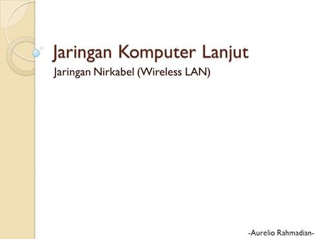 Jaringan Komputer Lanjut Jaringan Nirkabel (Wireless LAN) -Aurelio Rahmadian-