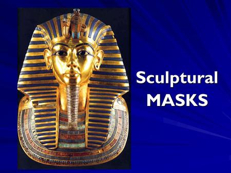 SculpturalMASKS. MASKS Throughout history Masks were used to: o PROTECT o ENTERTAIN o DISGUISE/HIDE.