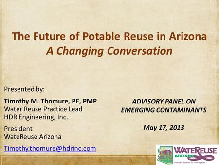 The Future of Potable Reuse in Arizona A Changing Conversation Presented by: Timothy M. Thomure, PE, PMP Water Reuse Practice Lead HDR Engineering, Inc.