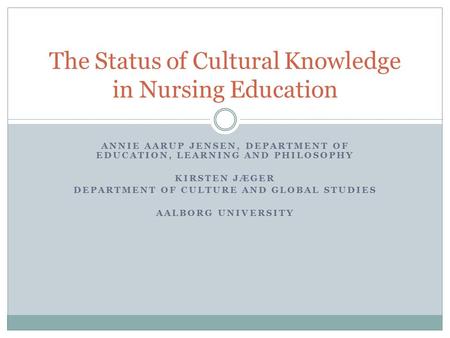 ANNIE AARUP JENSEN, DEPARTMENT OF EDUCATION, LEARNING AND PHILOSOPHY KIRSTEN JÆGER DEPARTMENT OF CULTURE AND GLOBAL STUDIES AALBORG UNIVERSITY The Status.