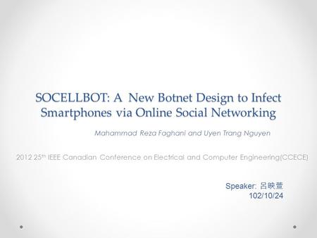 SOCELLBOT: A New Botnet Design to Infect Smartphones via Online Social Networking 2012 25 th IEEE Canadian Conference on Electrical and Computer Engineering(CCECE)