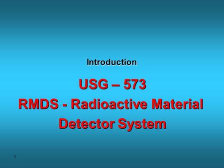 1 Introduction USG – 573 RMDS - Radioactive Material Detector System.