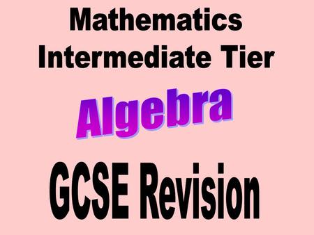 Mathematics Intermediate Tier Algebra GCSE Revision.