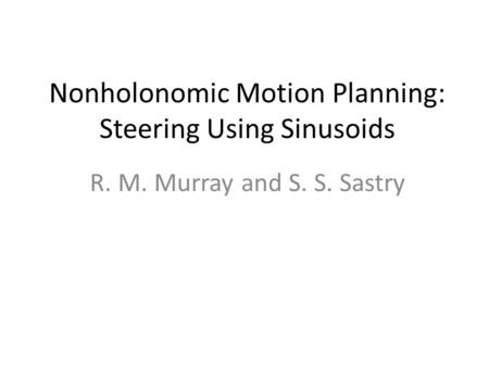 Nonholonomic Motion Planning: Steering Using Sinusoids R. M. Murray and S. S. Sastry.