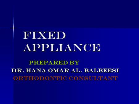 FIXED APPLIANCE Prepared by Prepared by Dr. Hana Omar AL. Balbeesi Dr. Hana Omar AL. Balbeesi Orthodontic consultant Orthodontic consultant.