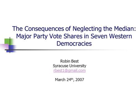 The Consequences of Neglecting the Median: Major Party Vote Shares in Seven Western Democracies Robin Best Syracuse University March 24.