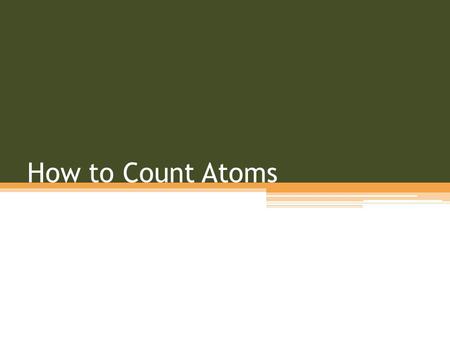 How to Count Atoms. Coefficient If an element or molecule has a LARGE number in front of it, this is how many atoms of each element there is. Example: