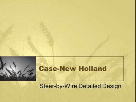 Case-New Holland Steer-by-Wire Detailed Design. Today’s Agenda  Who is CNH?  Background  Project Goal  System Level Concept  Design Components 