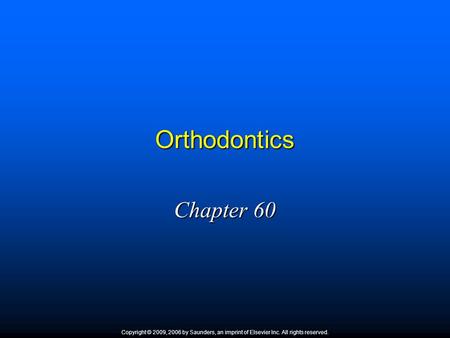 Orthodontics Chapter 60 Copyright © 2009, 2006 by Saunders, an imprint of Elsevier Inc. All rights reserved. 1.