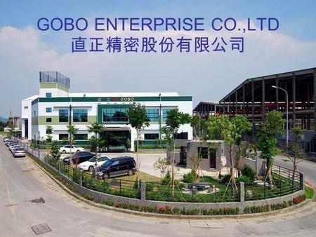 GOBO ENTERPRISE CO.,LTD 直正精密股份有限公司.