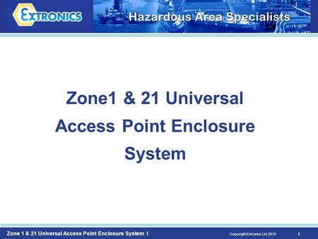 Zone 1 & 21 Universal Access Point Enclosure System I Copyright Extronics Ltd 2010 1 Zone1 & 21 Universal Access Point Enclosure System.