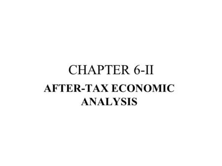 CHAPTER 6-II AFTER-TAX ECONOMIC ANALYSIS. Learning Objectives Terminology and Rates Before- and After-Tax Analysis Taxes and Depreciation Depreciation.