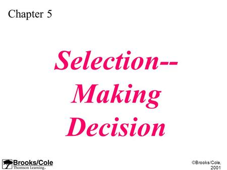 ©Brooks/Cole, 2001 Chapter 5 Selection-- Making Decision.