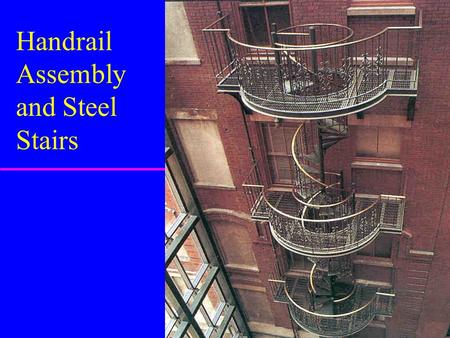 Handrail Assembly and Steel Stairs. Handrail Terminology u Guardrail –top most rail on balcony –higher than handrail u Vertical Rail –members between.