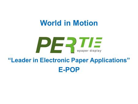 World in Motion “Leader in Electronic Paper Applications” E-POP.