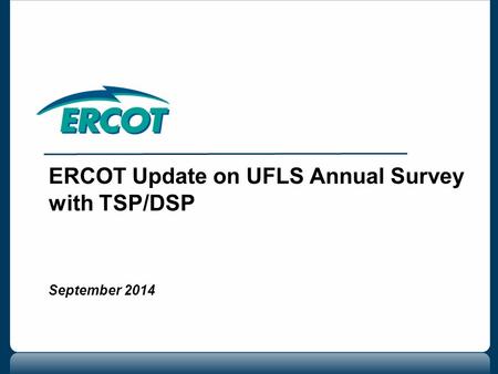 ERCOT Update on UFLS Annual Survey with TSP/DSP September 2014.